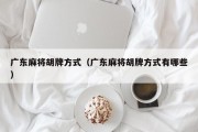 广东麻将胡牌方式（广东麻将胡牌方式有哪些）