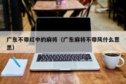 广东不带红中的麻将（广东麻将不带风什么意思）