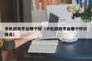 手机回收平台哪个好（手机回收平台哪个好价格高）