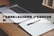 广东麻将男人怎么打的视频（广东麻将打法视频）