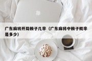 广东麻将开局赖子几率（广东麻将中赖子概率是多少）