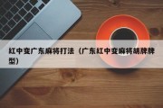 红中变广东麻将打法（广东红中变麻将胡牌牌型）