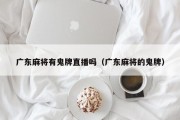 广东麻将有鬼牌直播吗（广东麻将的鬼牌）