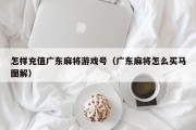 怎样充值广东麻将游戏号（广东麻将怎么买马图解）