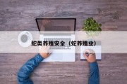 蛇类养殖安全（蛇养殖业）